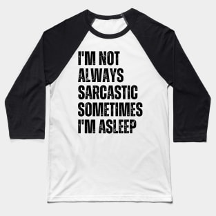 I'm Not Always Sarcastic Sometimes I'm Asleep Baseball T-Shirt